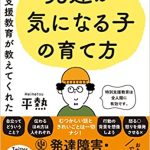 特別支援教育が教えてくれた　発達が気になる子の育て方